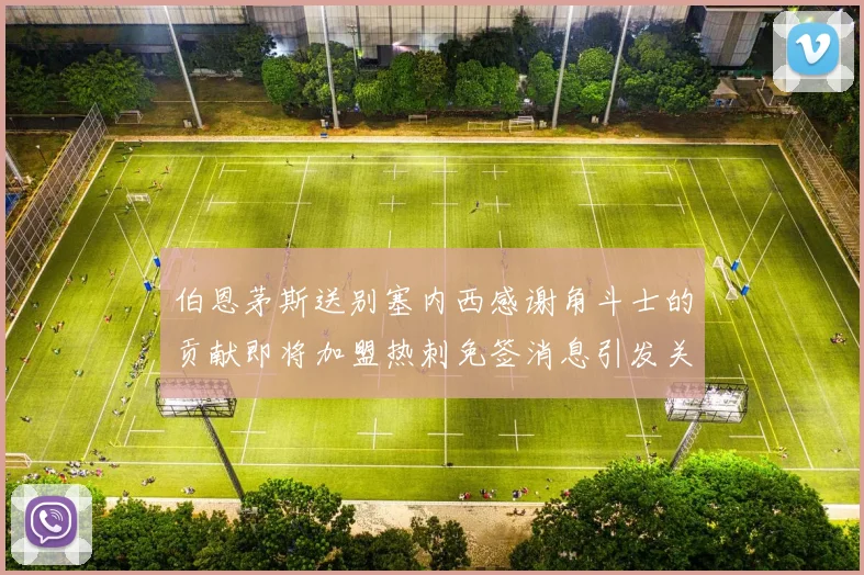 伯恩茅斯送别塞内西感谢角斗士的贡献即将加盟热刺免签消息引发关注